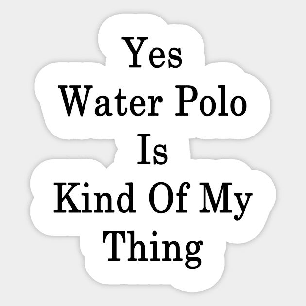 Yes Water Polo Is Kind Of My Thing Sticker by supernova23